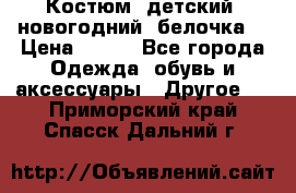 Костюм, детский, новогодний (белочка) › Цена ­ 500 - Все города Одежда, обувь и аксессуары » Другое   . Приморский край,Спасск-Дальний г.